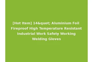 [Hot Item] 14" Aluminium Foil Fireproof High Temperature Resistant Industrial Work Safety Working Welding Gloves
