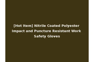 [Hot Item] Nitrile Coated Polyester Impact and Puncture Resistant Work Safety Gloves
