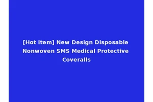 [Hot Item] New Design Disposable Nonwoven SMS Medical Protective Coveralls