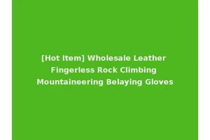 [Hot Item] Wholesale Leather Fingerless Rock Climbing Mountaineering Belaying Gloves