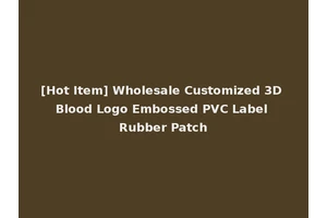 [Hot Item] Wholesale Customized 3D Blood Logo Embossed PVC Label Rubber Patch
