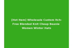[Hot Item] Wholesale Custom Itch-Free Blended Knit Cheap Beanie Women Winter Hats