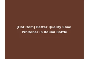 [Hot Item] Better Quality Shoe Whitener in Round Bottle