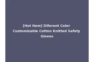 [Hot Item] Diferent Color Customizable Cotton Knitted Safety Gloves