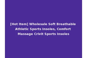 [Hot Item] Wholesale Soft Breathable Athletic Sports Insoles, Comfort Massage Crivit Sports Insoles