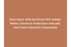 [Hot Item] OEM En14126 PPE Safety White Chemical Protection Overalls Anti Dust Infection Disposable