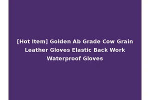 [Hot Item] Golden Ab Grade Cow Grain Leather Gloves Elastic Back Work Waterproof Gloves