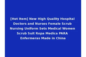 [Hot Item] New High Quality Hospital Doctors and Nurses Female Scrub Nursing Uniform Sets Medical Women Scrub Suit Ropa Medica PARA Enfermeras Made in China