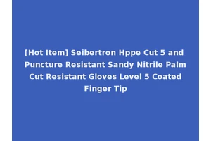 [Hot Item] Seibertron Hppe Cut 5 and Puncture Resistant Sandy Nitrile Palm Cut Resistant Gloves Level 5 Coated Finger Tip