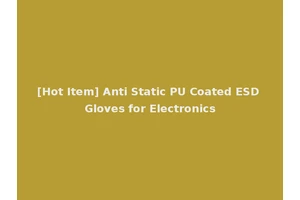 [Hot Item] Anti Static PU Coated ESD Gloves for Electronics
