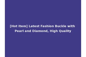[Hot Item] Latest Fashion Buckle with Pearl and Diamond, High Quality