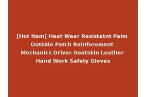 [Hot Item] Heat Wear Resistatnt Palm Outside Patch Reinforement Mechanics Driver Goatskin Leather Hand Work Safety Gloves