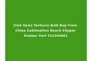 [Hot Item] Yerllsom Bulk Buy From China Sublimation Beach Slipper Rubber Part Y21040901