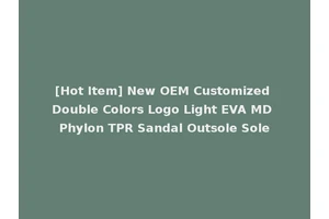 [Hot Item] New OEM Customized Double Colors Logo Light EVA MD Phylon TPR Sandal Outsole Sole