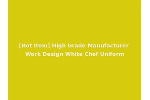 [Hot Item] High Grade Manufacturer Work Design White Chef Uniform