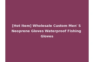 [Hot Item] Wholesale Custom Men′ S Neoprene Gloves Waterproof Fishing Gloves