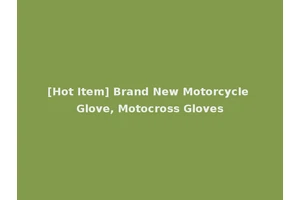 [Hot Item] Brand New Motorcycle Glove, Motocross Gloves