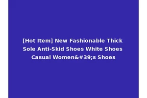[Hot Item] New Fashionable Thick Sole Anti-Skid Shoes White Shoes Casual Women's Shoes