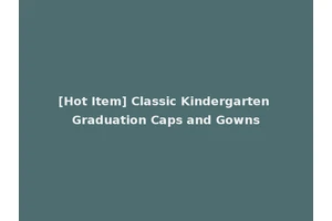 [Hot Item] Classic Kindergarten Graduation Caps and Gowns