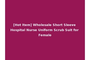 [Hot Item] Wholesale Short Sleeve Hospital Nurse Uniform Scrub Suit for Female
