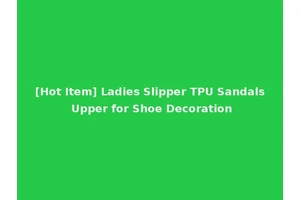 [Hot Item] Ladies Slipper TPU Sandals Upper for Shoe Decoration