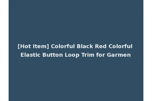 [Hot Item] Colorful Black Red Colorful Elastic Button Loop Trim for Garmen