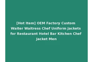 [Hot Item] OEM Factory Custom Waiter Waitress Chef Uniform Jackets for Restaurant Hotel Bar Kitchen Chef Jacket Men