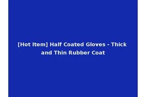 [Hot Item] Half Coated Gloves - Thick and Thin Rubber Coat