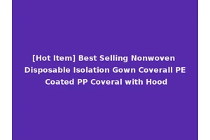 [Hot Item] Best Selling Nonwoven Disposable Isolation Gown Coverall PE Coated PP Coveral with Hood
