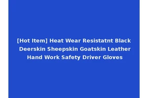 [Hot Item] Heat Wear Resistatnt Black Deerskin Sheepskin Goatskin Leather Hand Work Safety Driver Gloves
