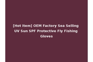 [Hot Item] OEM Factory Sea Selling UV Sun SPF Protective Fly Fishing Gloves