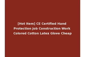 [Hot Item] CE Certified Hand Protection Job Construction Work Colored Cotton Latex Glove Cheap