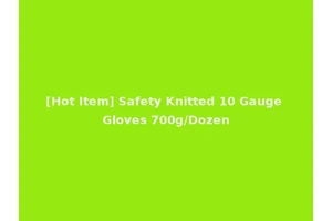 [Hot Item] Safety Knitted 10 Gauge Gloves 700g/Dozen