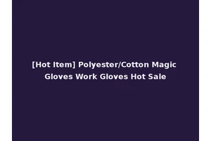 [Hot Item] Polyester/Cotton Magic Gloves Work Gloves Hot Sale