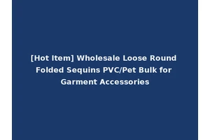 [Hot Item] Wholesale Loose Round Folded Sequins PVC/Pet Bulk for Garment Accessories