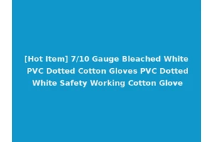 [Hot Item] 7/10 Gauge Bleached White PVC Dotted Cotton Gloves PVC Dotted White Safety Working Cotton Glove