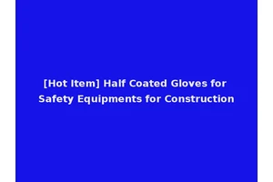 [Hot Item] Half Coated Gloves for Safety Equipments for Construction