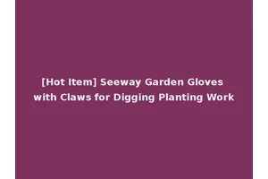 [Hot Item] Seeway Garden Gloves with Claws for Digging Planting Work