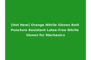 [Hot Item] Orange Nitrile Gloves 8mil Puncture Resistant Latex-Free Nitrile Gloves for Mechanics