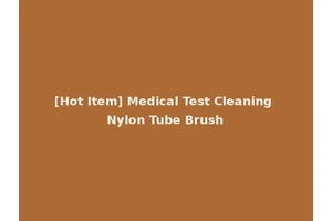 [Hot Item] Medical Test Cleaning Nylon Tube Brush