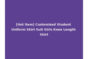 [Hot Item] Customized Student Uniform Skirt Suit Girls Knee Length Skirt