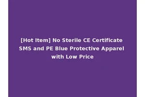 [Hot Item] No Sterile CE Certificate SMS and PE Blue Protective Apparel with Low Price