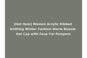[Hot Item] Women Acrylic Ribbed Knitting Winter Fashion Warm Beanie Hat Cap with Faux Fur Pompom