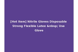 [Hot Item] Nitrile Gloves Disposable Strong Flexible Latex &nbsp; Use Glove