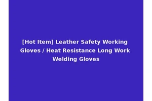 [Hot Item] Leather Safety Working Gloves / Heat Resistance Long Work Welding Gloves