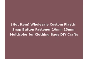 [Hot Item] Wholesale Custom Plastic Snap Button Fastener 10mm 15mm Multicolor for Clothing Bags DIY Crafts