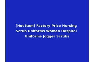 [Hot Item] Factory Price Nursing Scrub Uniforms Women Hospital Uniforms Jogger Scrubs