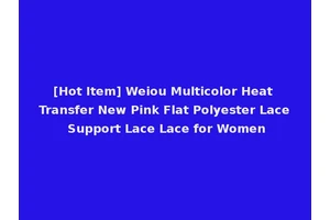 [Hot Item] Weiou Multicolor Heat Transfer New Pink Flat Polyester Lace Support Lace Lace for Women