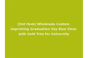 [Hot Item] Wholesale Custom Imprinting Graduation Sky Blue Stole with Gold Trim for University