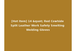 [Hot Item] 14 " Red Cowhide Split Leather Work Safety Smelting Welding Gloves